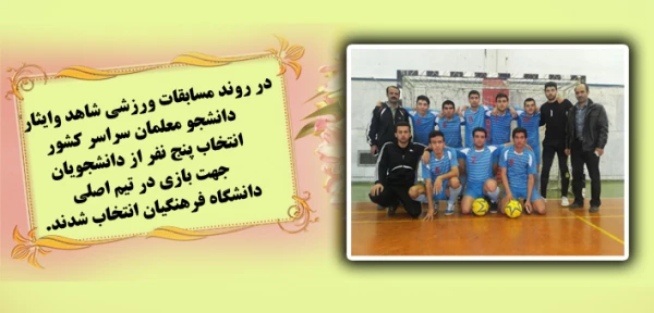 در روند مسابقات ورزشی شاهد وایثارگر دانشجو معلمان سراسر کشور
انتخاب پنج نفر از دانشجویان جهت بازی در تیم اصلی دانشگاه فرهنگیان 2