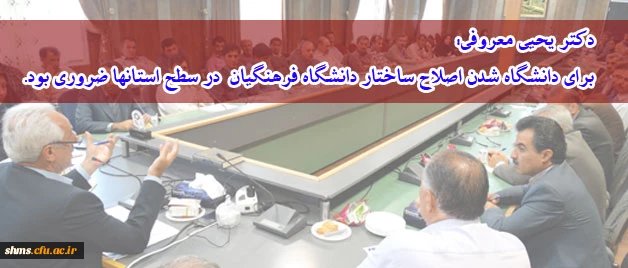 دکتر یحیی معروفی:
برای دانشگاه شدن اصلاح ساختار دانشگاه فرهنگیان  در سطح استانها ضروری بود. 2