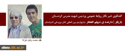 گفتگوی خبر نگار روابط عمومی پردیس شهید مدرس کردستان

بازیگر | دارنده ی دیپلم افتخارِ جشنواره ی بین المللی تئاتر عروسکی تاجیکستان