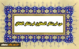 "من لم یشکر المخلوق لم یشکر الخالق"