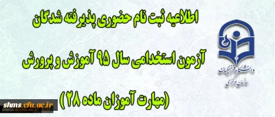 اطلاعیه ثبت نام حضوری پذیرفته شدگان آزمون استخدامی سال 95 آموزش و پرورش (مهارت آموزان ماده 28 ) در دانشگاه فرهنگیان استان کردستان