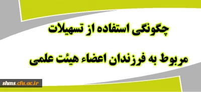 چگونگی استفاده از تسهیلات مربوط به فرزندان اعضای هیئت علمی