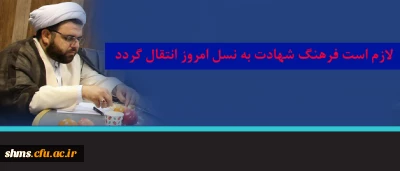 حجت الاسلام و المسلمین محسن قربانی؛

لازم است فرهنگ شهادت به نسل امروز انتقال گرد